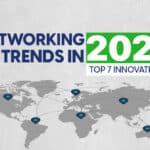 Networking Trends In 2021 - Top 7 Innovations 4 Networking Trends 2021