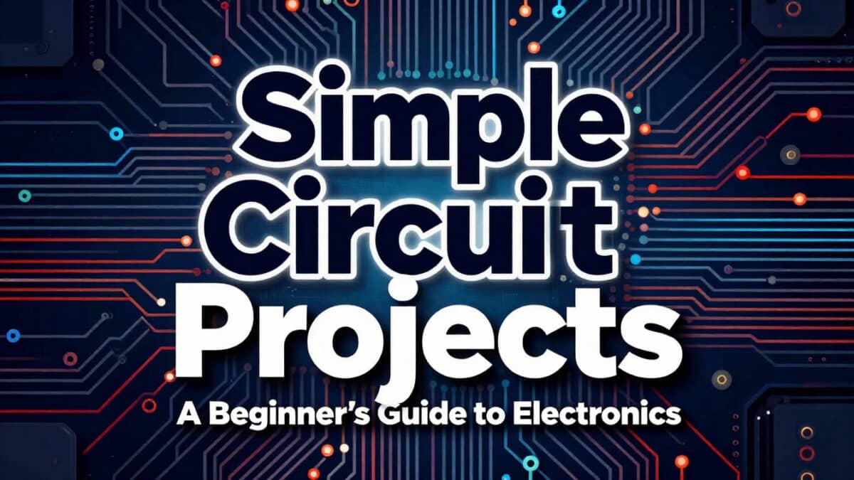 Simple Circuit Projects: A Beginner’s Guide To Electronics 6 Simple Circuit Projects