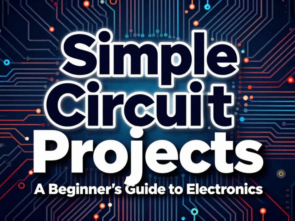 Simple Circuit Projects: A Beginner’s Guide To Electronics 3 Simple Circuit Projects